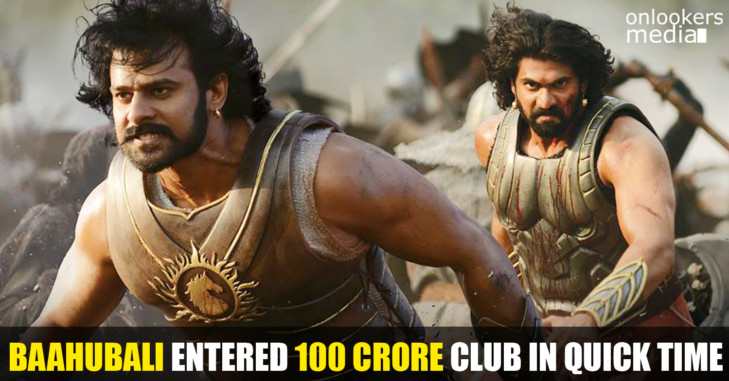 Baahubali entered 100 crore club in quick time