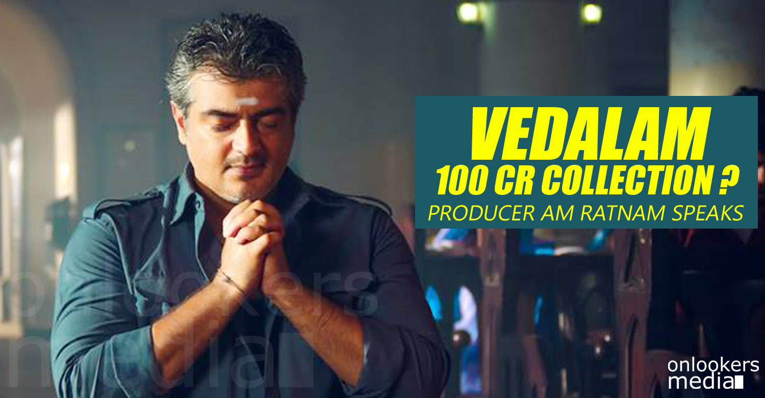 Vedalam, AM Ratnam, Ajith, Siva, thala Ajith, Ajith 100 crore movie, vedalam collection, vedalam total collection report, vedalam hit or flop, vedalam 100 crore collection, top grossing tamil movies,
