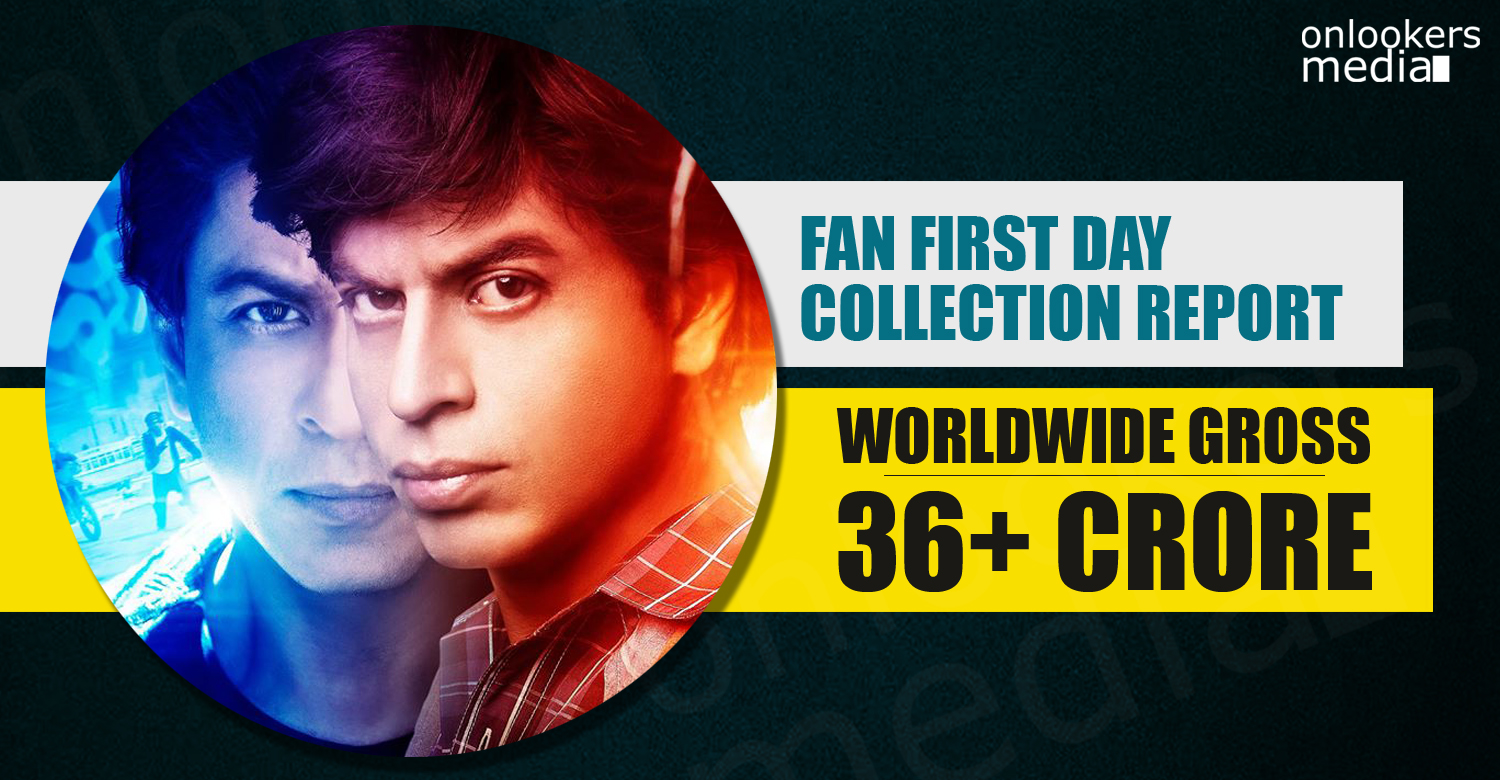 Fan First Day Collection, Fan collection report, Shahrukh Khan fan, bollywood collection reports, hit movies 2016, fan movie hit or flop