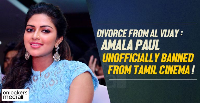 Divorce from AL Vijay : Amala Paul unofficially banned from Tamil cinema !