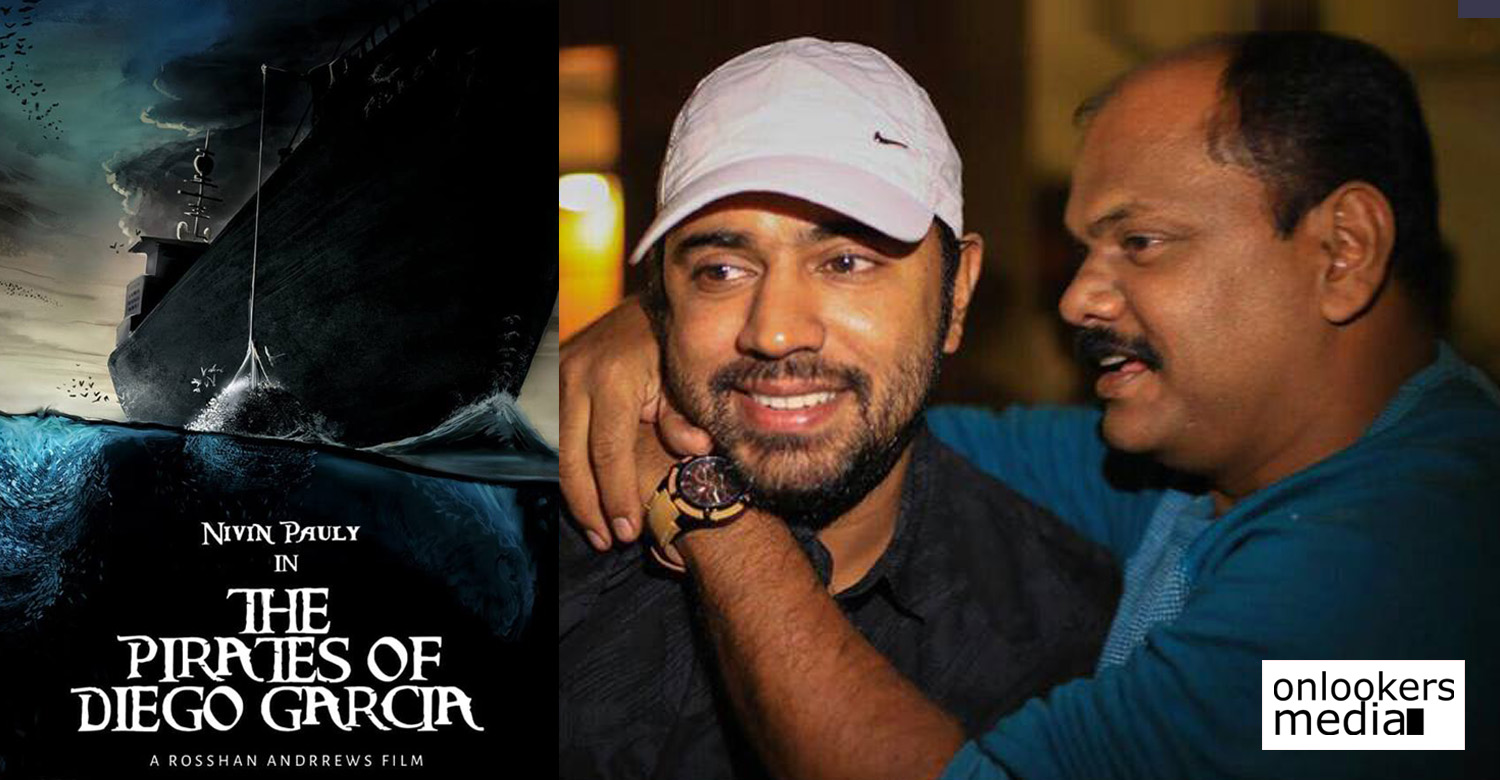 The Pirates of Diego Garcia,The Pirates of Diego Garcia nivin pauly rosshan andrrews movie,after kayamkulam kochunni nivin pauly rosshan andrrews movie,nivin pauly,rosshan andrrews,nivin pauly rosshan andrrews new movie